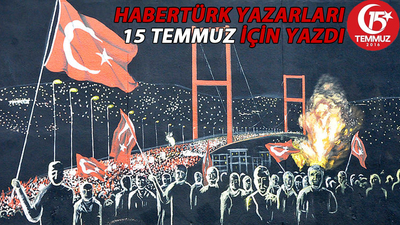 Habertürk yazarları 15 Temmuz için yazdı