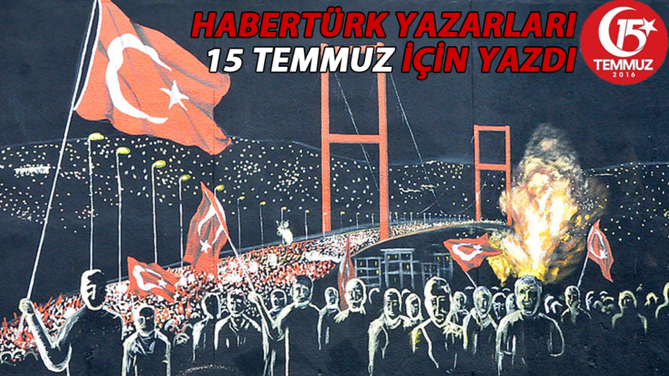 Habertürk yazarları 15 Temmuz için yazdı
