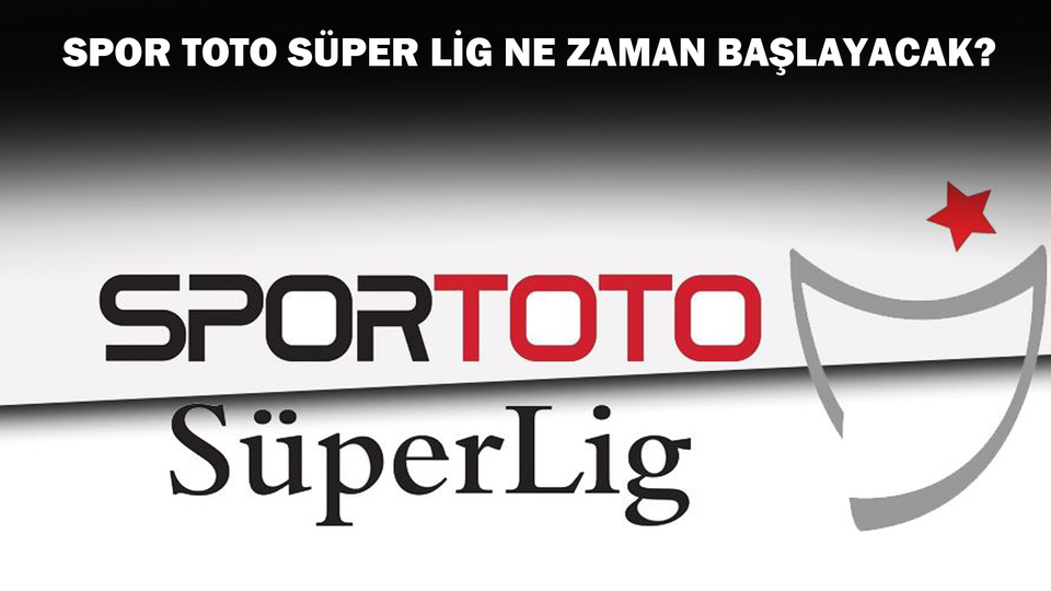 Spor Toto Süper Lig ne zaman başlayacak?
