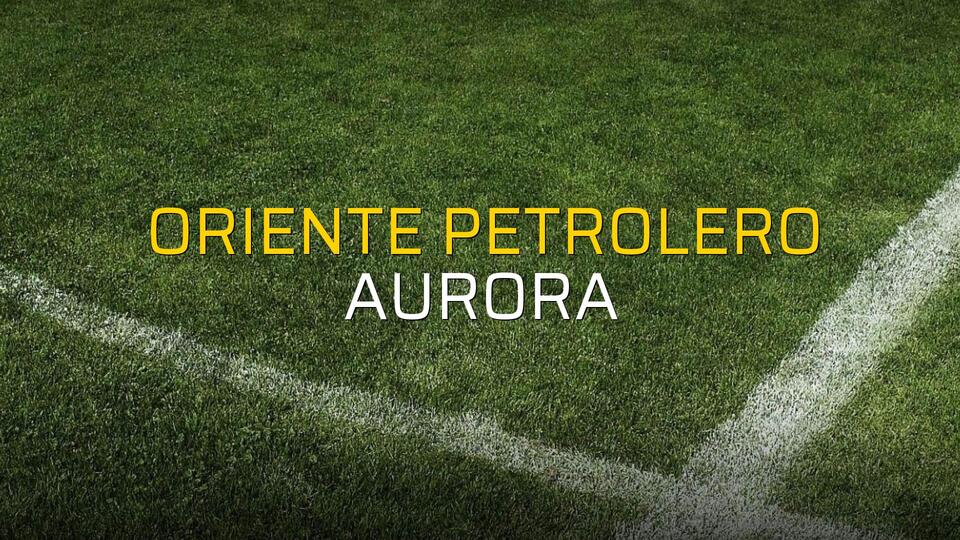 Oriente Petrolero - Aurora maçı rakamları