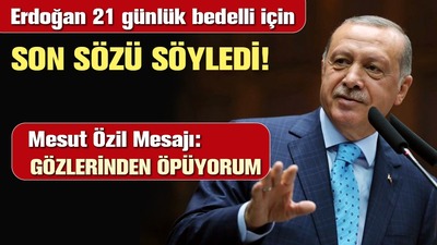 Erdoğan 21 günlük bedelli için son sözü söyledi!