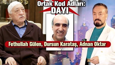Fethullah Gülen, Adnan Oktar ve Dursun Karataş'ın ortak kod adı: Dayı