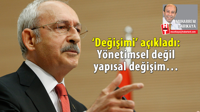Kılıçdaroğlu: Yönetimsel değil yapısal değişim…