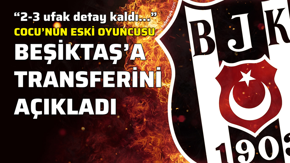 Beşiktaş'a transferini açıkladı!