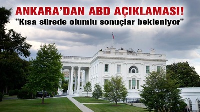 Ankara'dan ABD açıklaması: Kısa vadede olumlu sonuç bekleniyor