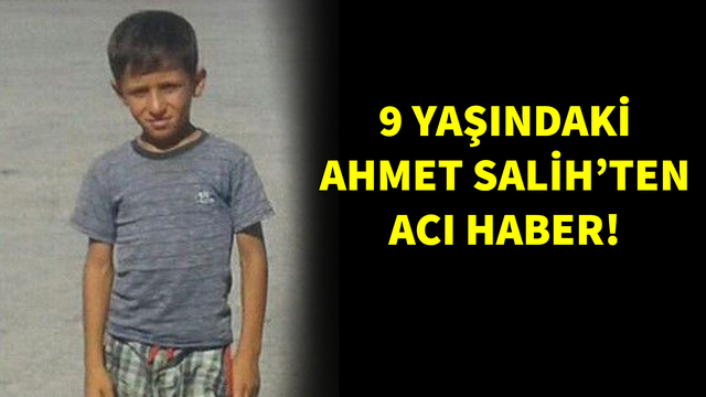 9 yaşındaki Ahmet Salih'ten acı haber!