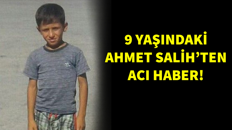 9 yaşındaki Ahmet Salih'ten acı haber!