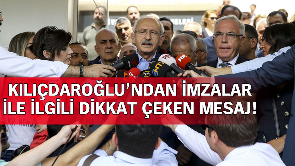 Kılıçdaroğlu'ndan imzalar ile ilgili dikkat çeken mesaj!