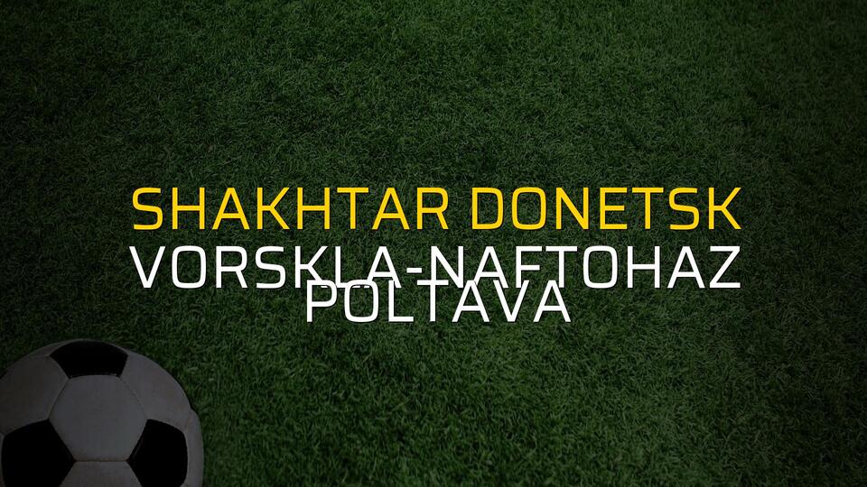 Shakhtar Donetsk - Vorskla-Naftohaz Poltava düellosu