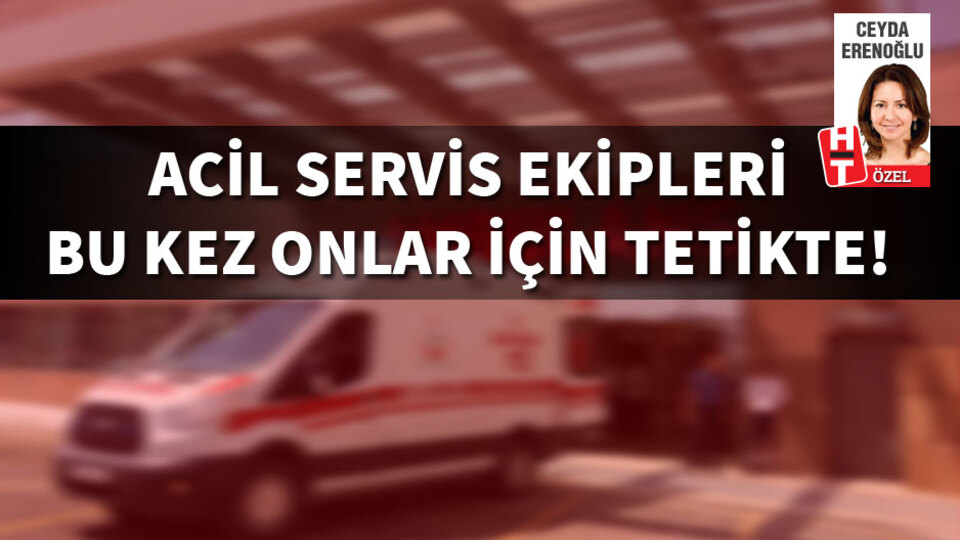 Acil servis ekipleri harekete geçti! Bu kez onlar için tetikte!