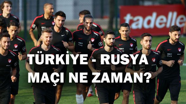 Türkiye - Rusya maçı ne zaman?
