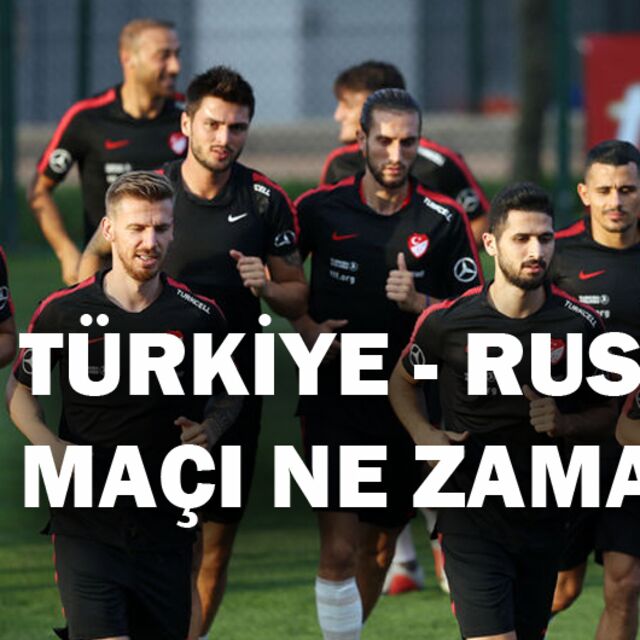 Türkiye - Rusya maçı ne zaman?