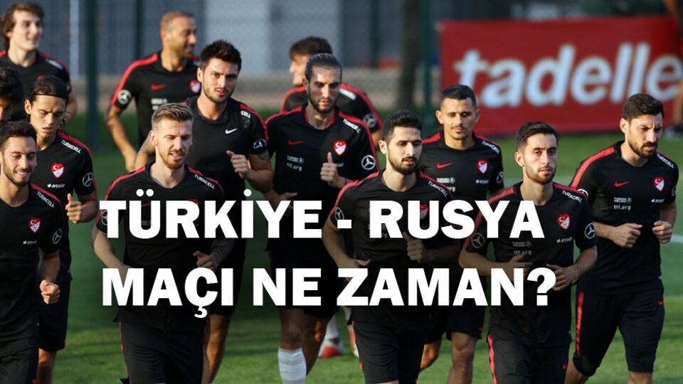 Türkiye - Rusya maçı ne zaman?