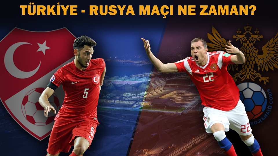 Türkiye - Rusya maçı ne zaman?