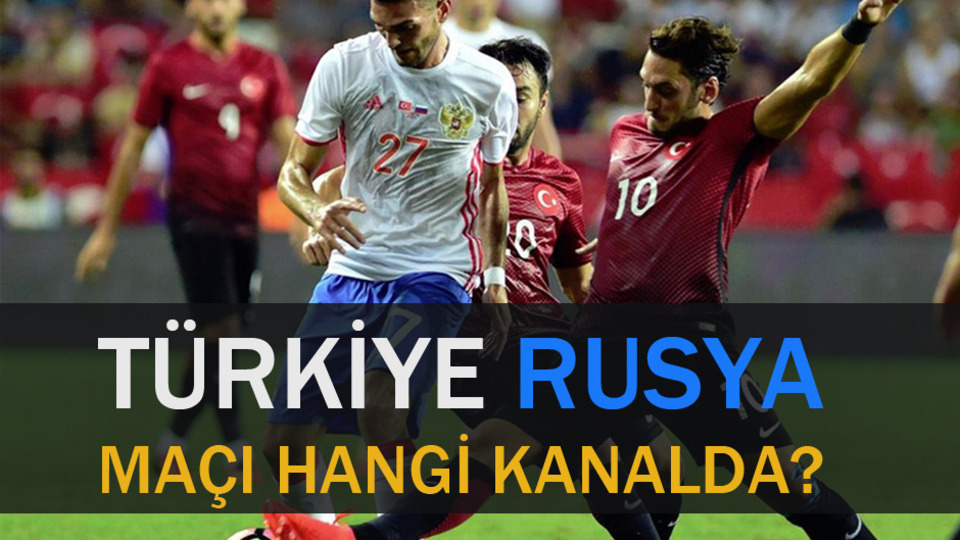 Türkiye - Rusya maçı hangi kanalda?