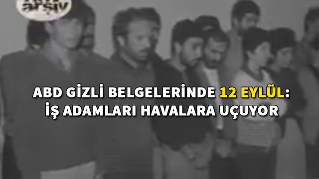 ABD gizli belgelerinde 12 Eylül: "İş adamlarının çoğu havalara uçuyor"