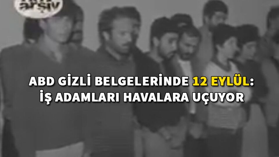 ABD gizli belgelerinde 12 Eylül: "İş adamlarının çoğu havalara uçuyor"