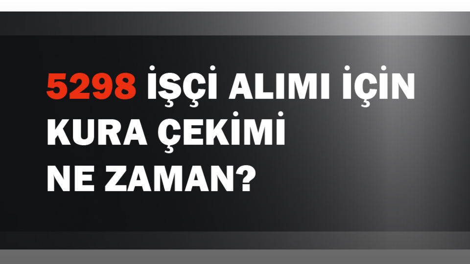 5298 personel alımı için kura çekimi ne zaman yapılacak?