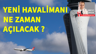 Yeni Havalimanı ne zaman açılacak?