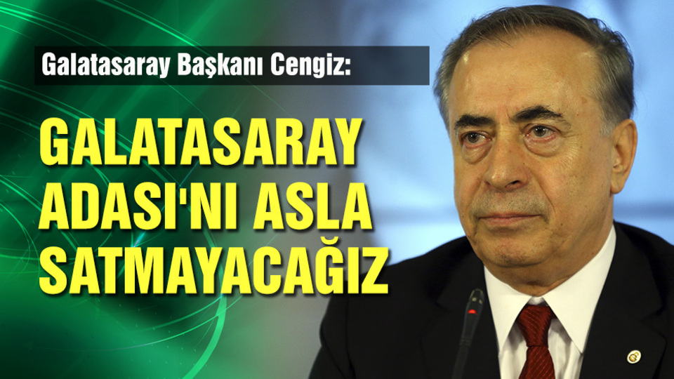 "Galatasaray Adası'nı asla satmayacağız"