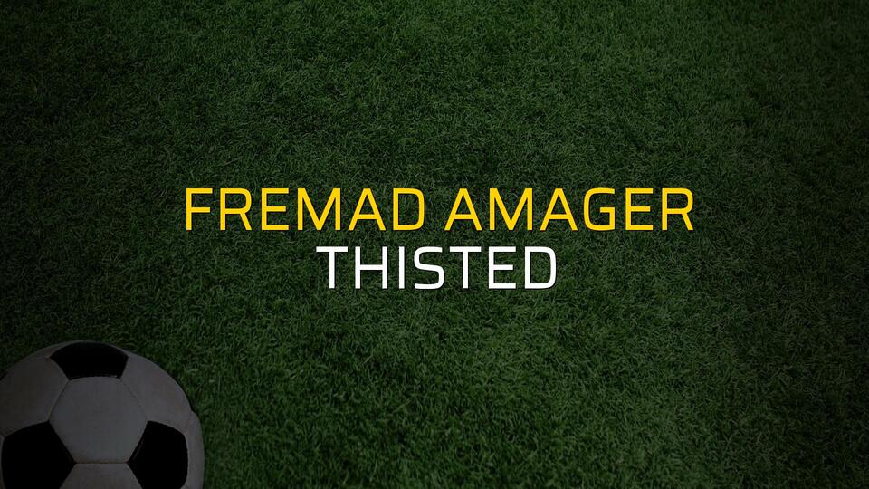 Fremad Amager - Thisted maçı öncesi rakamlar