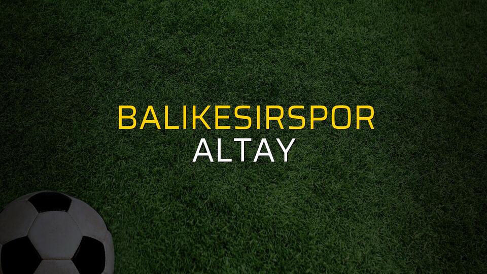 Balıkesirspor - Altay maçı öncesi rakamlar