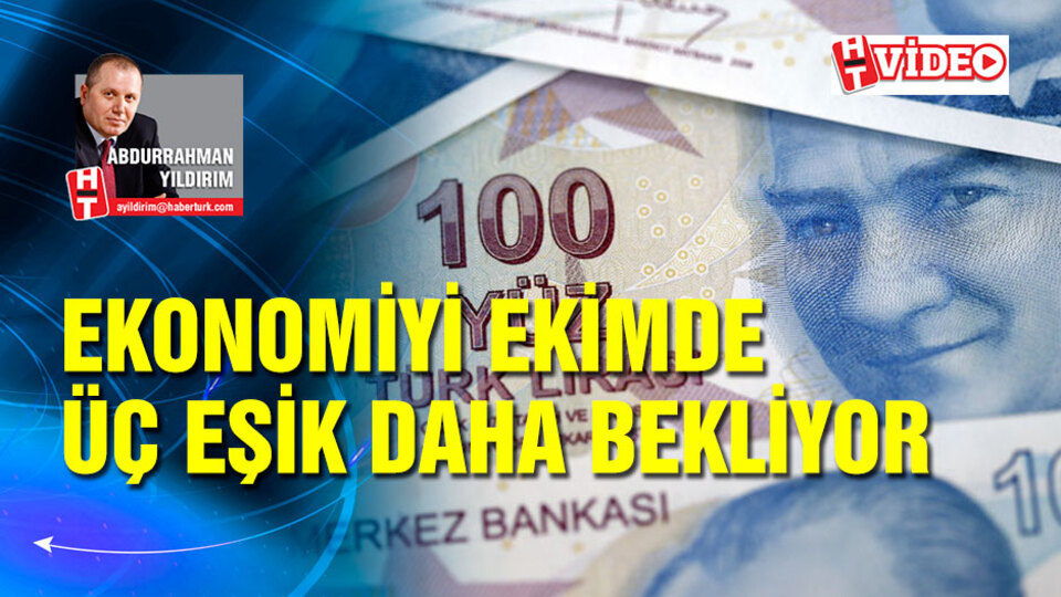 Ekonomiyi üç eşik daha bekliyor
