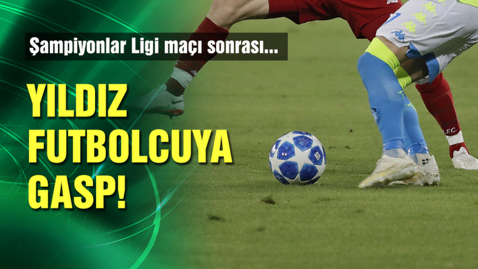 Şampiyonlar Ligi maçı sonrası yıldız futbolcuya gasp