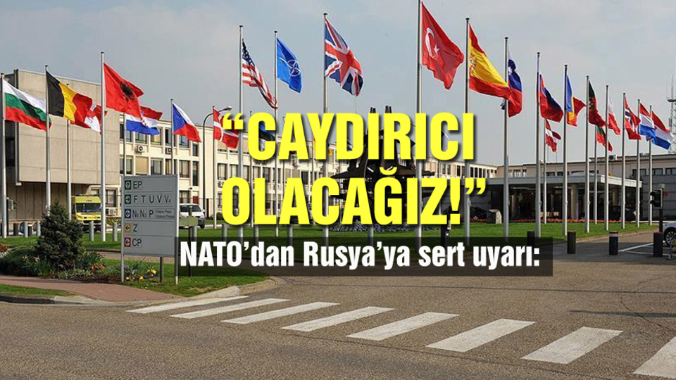 NATO'dan Rusya'ya uyarı: Caydırıcı olacağız!