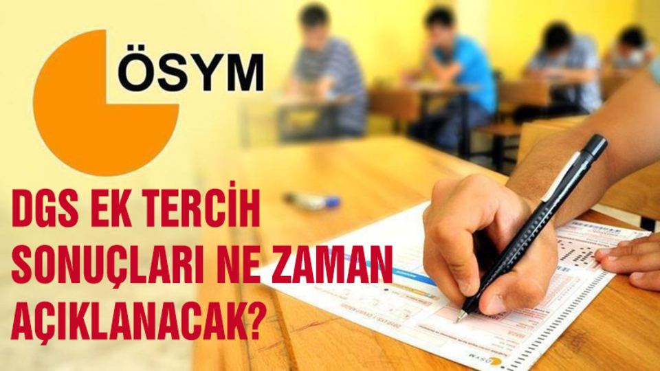 DGS ek tercih sonuçları ne zaman açıklanacak?