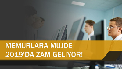 Memurlara müjde: 2019'da zam geliyor!