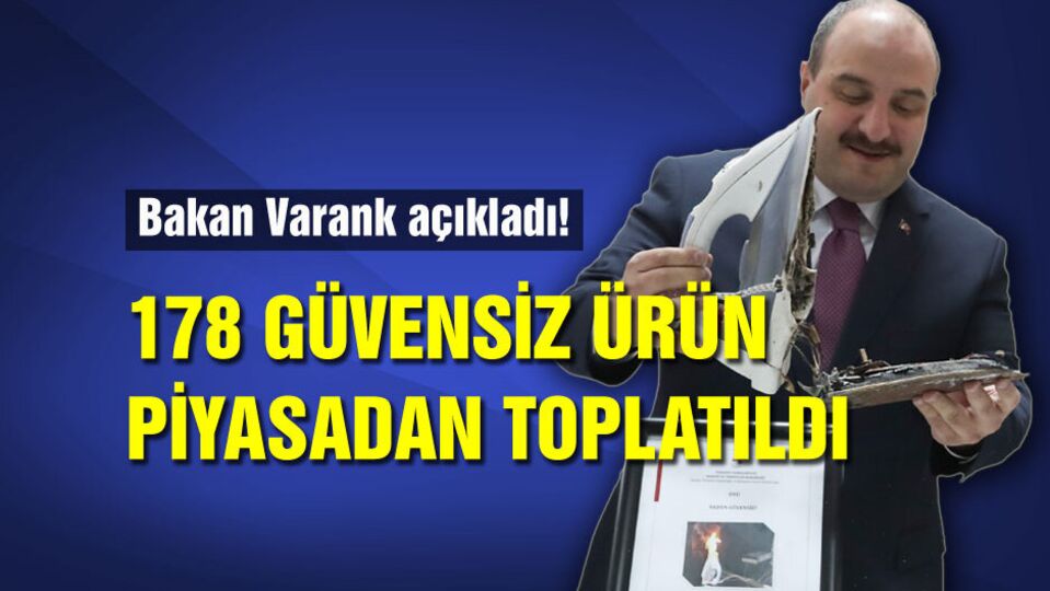 Bakan Varank açıkladı! 178 güvensiz ürün piyasadan toplatıldı