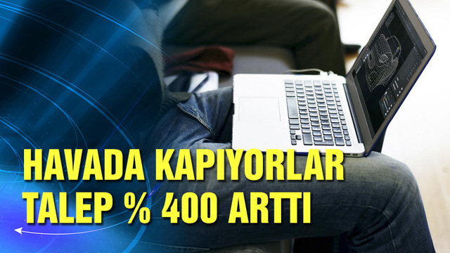 Havada kapıyorlar! Talep % 400 arttı