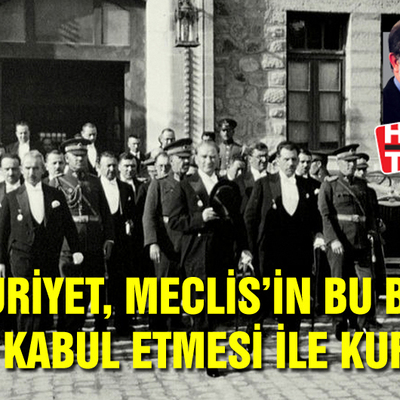 Cumhuriyet, Meclis’in bu belgeyi aynen kabul etmesi ile kuruldu!