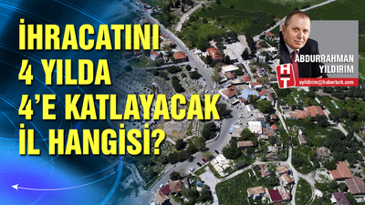 İhracatını 4 yılda 4'e katlayacak il hangisi?