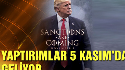 Yaptırımlar 5 Kasım'da geliyor