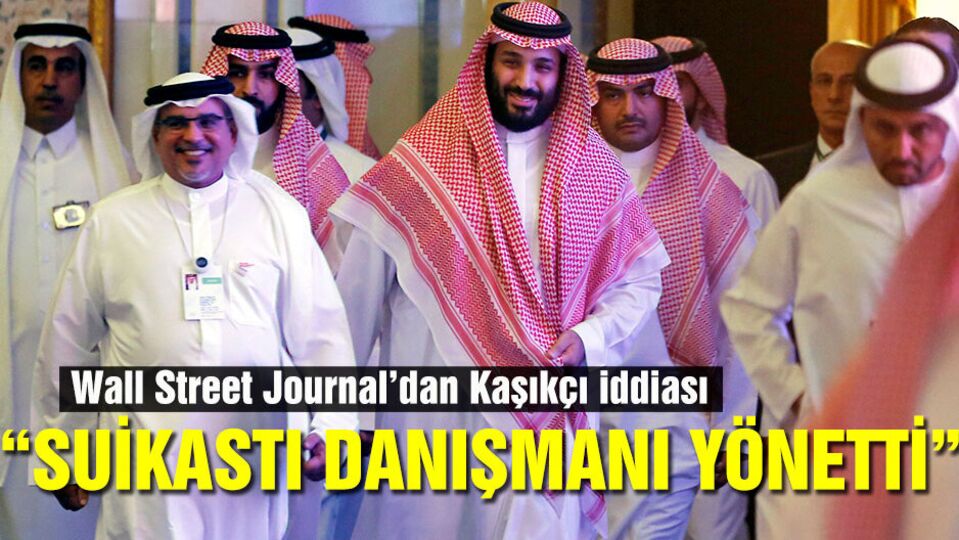 Wall Street Journal: Kaşıkçı suikastını Veliaht Prensin danışmanı yönetti
