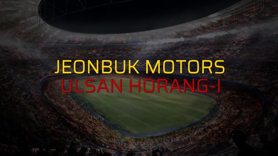Jeonbuk Motors - Ulsan Horang-i rakamlar