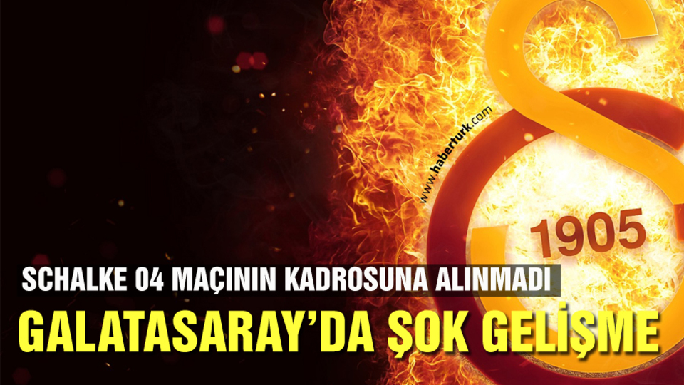 Galatasaray'da şok! Schalke 04 maçının kadrosuna alınmadı