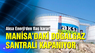 Aksa Enerji'den flaş karar, Manisa santralini kapatıyor