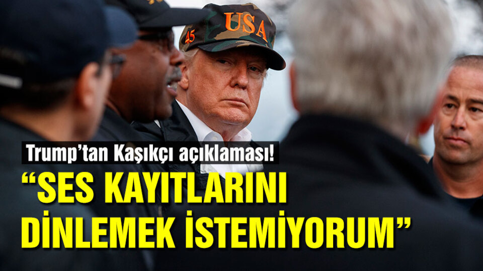 Trump'tan Kaşıkçı açıklaması: Ses kayıtlarını dinlemek istemiyorum
