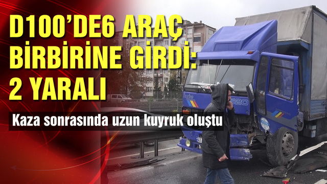 D-100'de 6 araç birbirine girdi: 2 yaralı