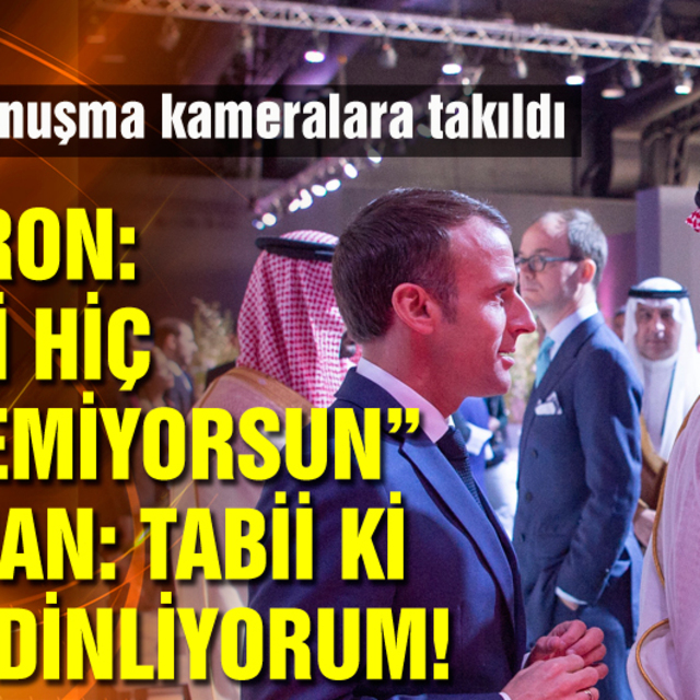 Macron'dan Suudi Veliaht Prens'e: Beni hiç dinlemiyorsun!