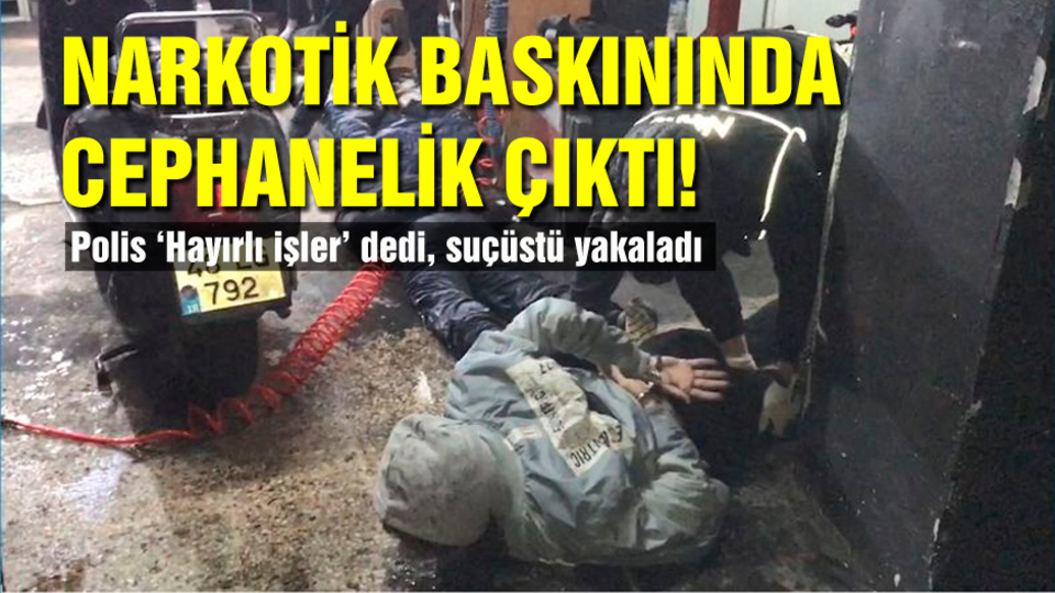 Narkotik baskınında cephanelik çıktı!