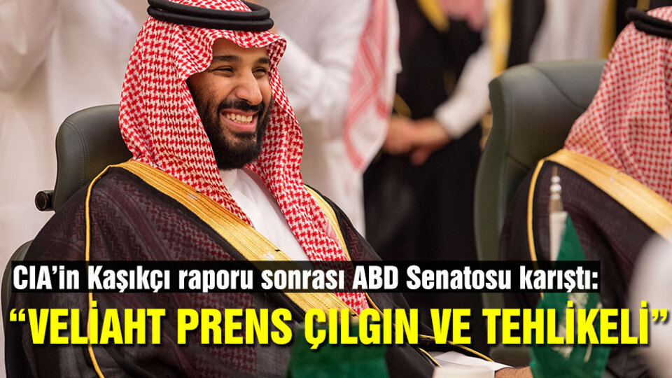 CIA'in Kaşıkçı raporu sonrası ABD Senatosu karıştı: Prens çılgın ve tehlikeli