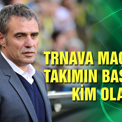 Trnava maçında takımın başında kim olacak?