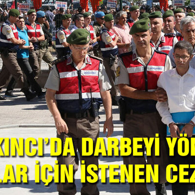 Akıncı'da darbeyi yöneten sanıklar için istenen ceza belli oldu!