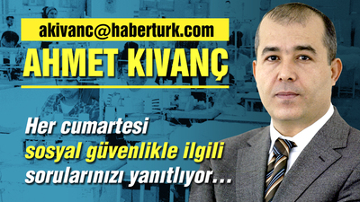 Ahmet Kıvanç her cumartesi sosyal güvenlikle ve çalışma hayatıyla ilgili sorularınızı yanıtlıyor