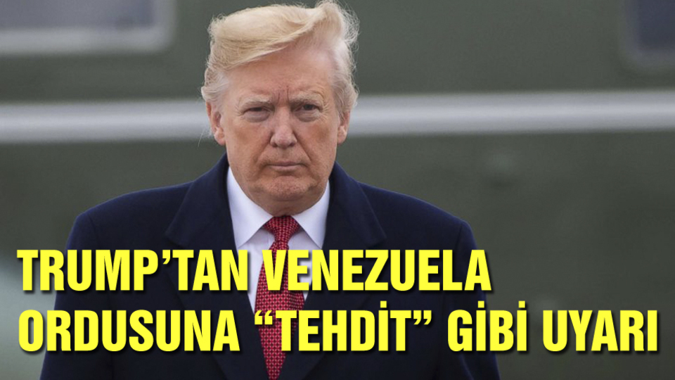 Trump'tan Venezuela ordusuna "tehdit" gibi uyarı