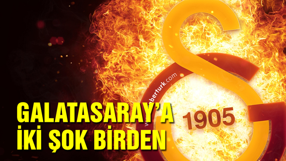Galatasaray'a iki şok birden